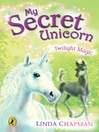 Twilight Magic (eBook): My Secret Unicorn Series, Book 10